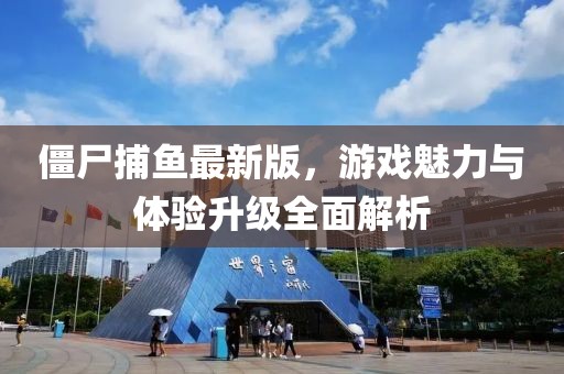 僵尸捕魚最新版,游戲魅力與體驗升級全面解析