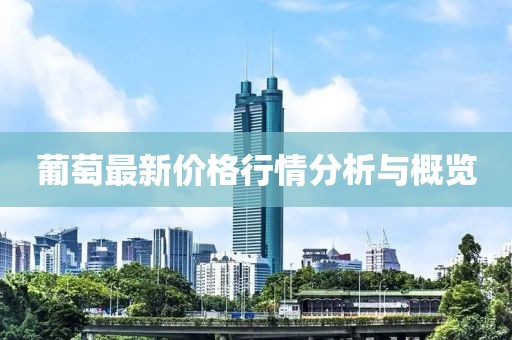 葡萄最新價格行情分析與概覽