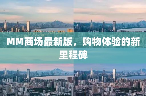 MM商場(chǎng)最新版,購物體驗(yàn)的新里程碑