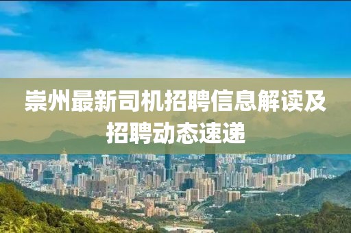 崇州最新司機(jī)招聘信息解讀及招聘動(dòng)態(tài)速遞
