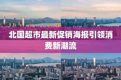 北國超市最新促銷海報引領消費新潮流