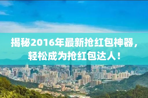 揭秘2016年最新搶紅包神器,輕松成為搶紅包達人!