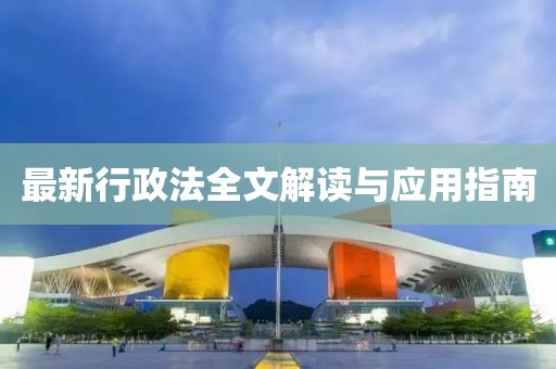 最新行政法全文解讀與應用指南