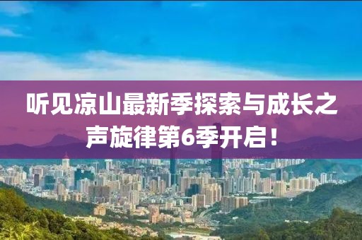 聽見涼山最新季探索與成長之聲旋律第6季開啟！