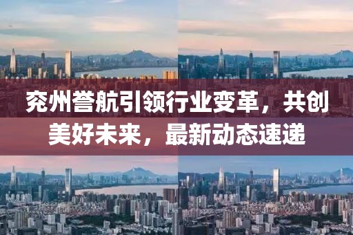 兗州譽航引領行業變革,共創美好未來,最新動態速遞