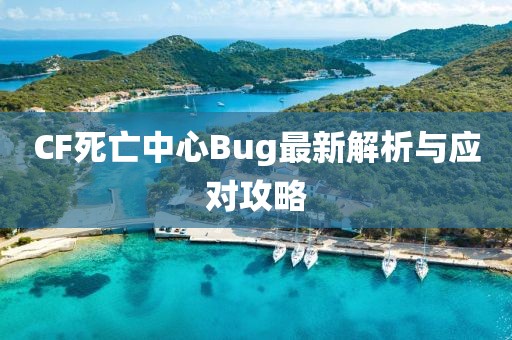 CF死亡中心Bug最新解析與應對攻略