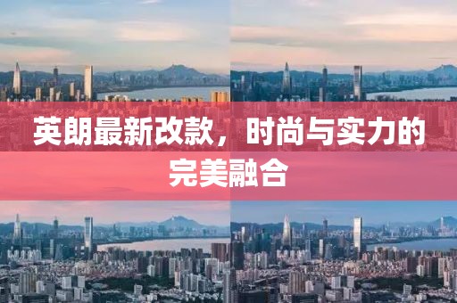 英朗最新改款,時尚與實力的完美融合