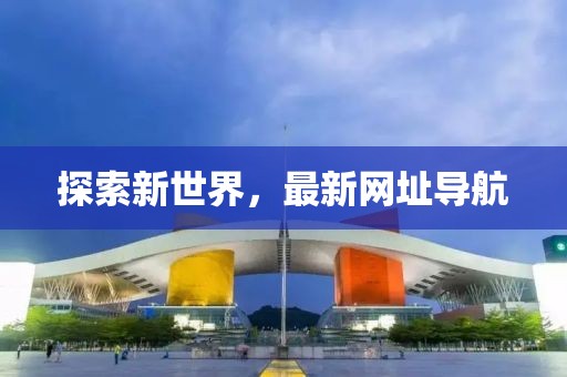 探索新世界,最新網址導航