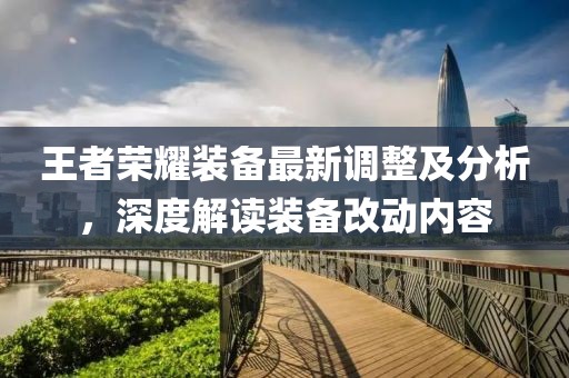 王者榮耀裝備最新調整及分析,深度解讀裝備改動內容