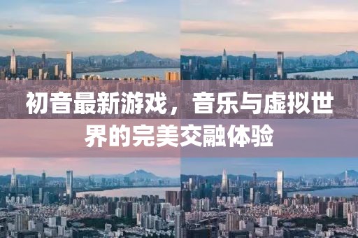 初音最新游戲,音樂與虛擬世界的完美交融體驗(yàn)