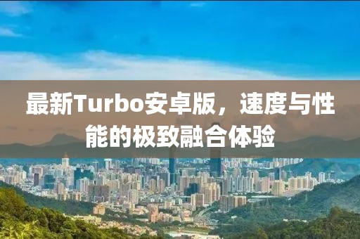 最新Turbo安卓版,速度與性能的極致融合體驗