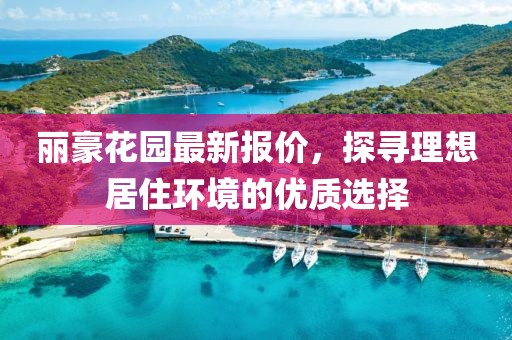 麗豪花園最新報價,探尋理想居住環境的優質選擇