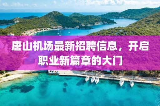 唐山機場最新招聘信息,開啟職業新篇章的大門