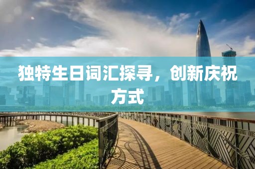 獨特生日詞匯探尋,創新慶祝方式