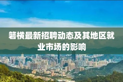 箬橫最新招聘動態及其地區就業市場的影響