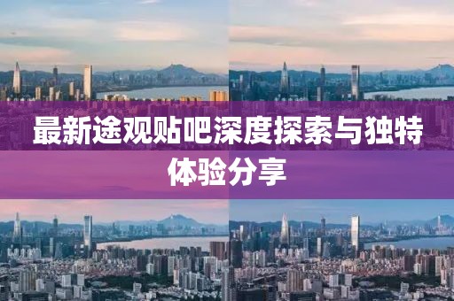 最新途觀貼吧深度探索與獨特體驗分享