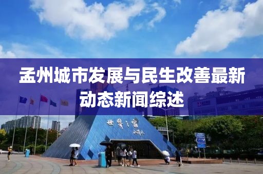 孟州城市發(fā)展與民生改善最新動態(tài)新聞綜述