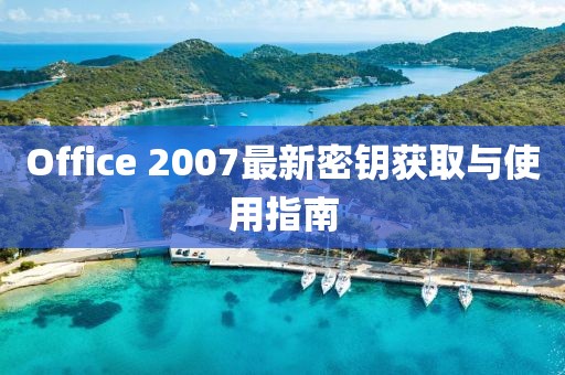 Office 2007最新密鑰獲取與使用指南