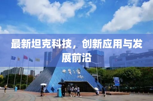 最新坦克科技,創(chuàng)新應(yīng)用與發(fā)展前沿