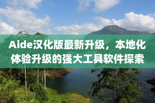Aide漢化版最新升級,本地化體驗升級的強大工具軟件探索