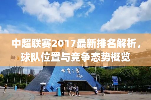 中超聯賽2017最新排名解析,球隊位置與競爭態勢概覽
