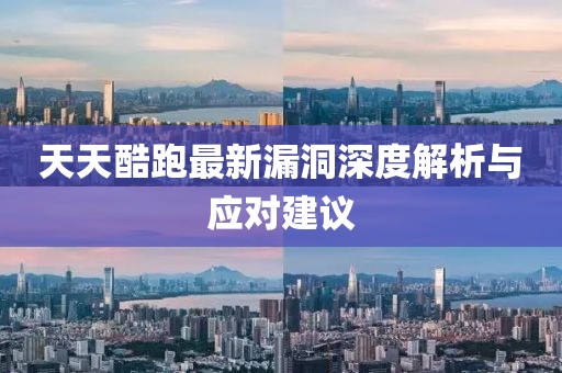 天天酷跑最新漏洞深度解析與應對建議