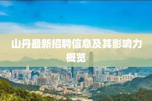 山丹最新招聘信息及其影響力概覽