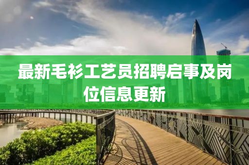 最新毛衫工藝員招聘啟事及崗位信息更新