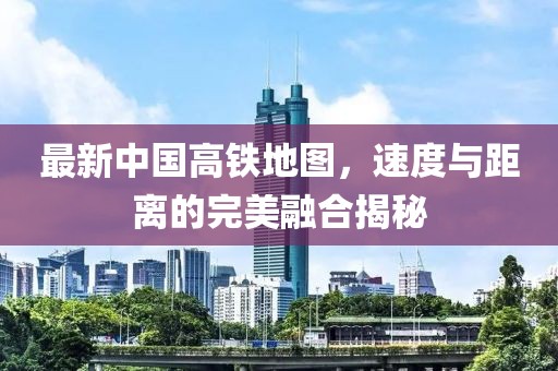 最新中國高鐵地圖,速度與距離的完美融合揭秘