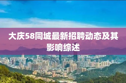 大慶58同城最新招聘動態及其影響綜述