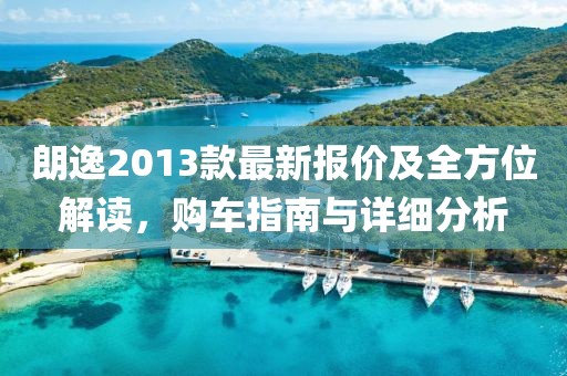 朗逸2013款最新報價及全方位解讀,購車指南與詳細分析