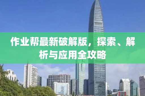 作業幫最新破解版,探索、解析與應用全攻略