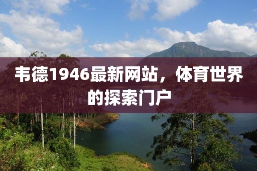 韋德1946最新網站，體育世界的探索門戶