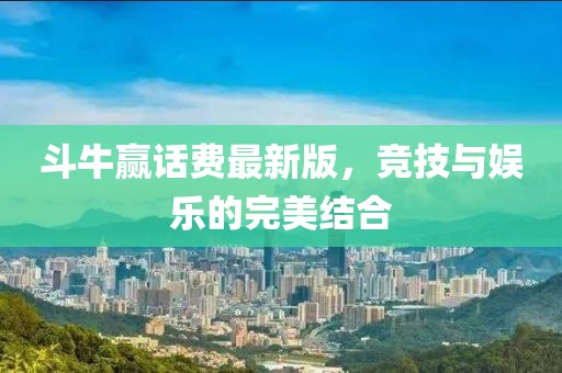 斗牛贏話費(fèi)最新版,競(jìng)技與娛樂(lè)的完美結(jié)合