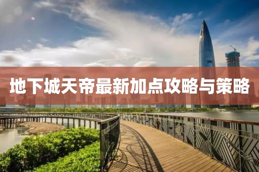 地下城天帝最新加點(diǎn)攻略與策略