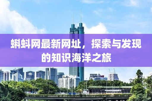 蝌蚪網(wǎng)最新網(wǎng)址,探索與發(fā)現(xiàn)的知識海洋之旅