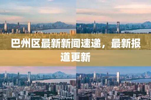 巴州區最新新聞速遞,最新報道更新