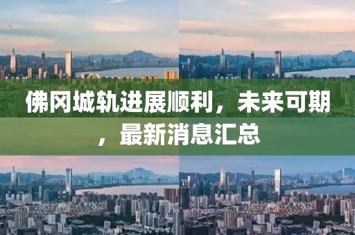 佛岡城軌進(jìn)展順利,未來可期,最新消息匯總