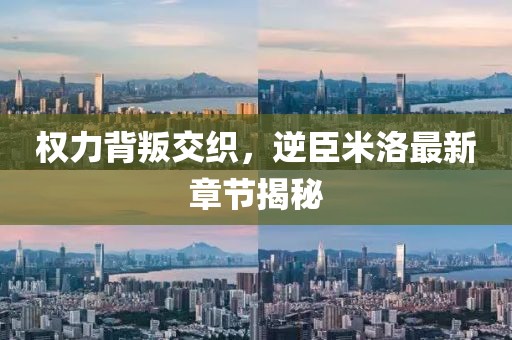 權(quán)力背叛交織,逆臣米洛最新章節(jié)揭秘