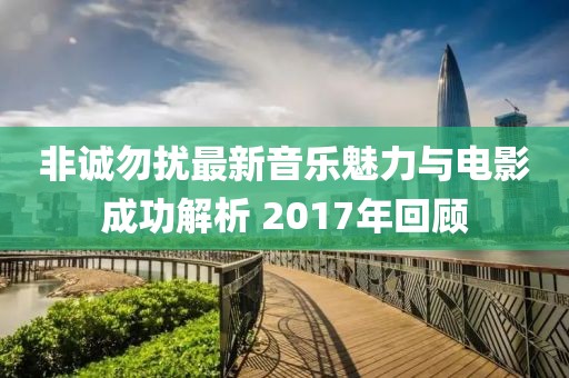 非誠勿擾最新音樂魅力與電影成功解析 2017年回顧