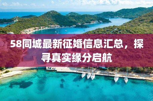 58同城最新征婚信息匯總,探尋真實緣分啟航