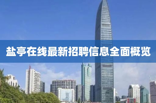鹽亭在線最新招聘信息全面概覽