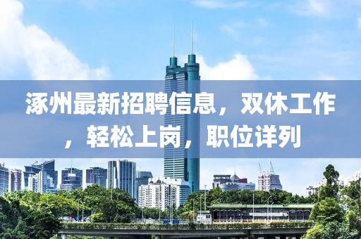 涿州最新招聘信息,雙休工作,輕松上崗,職位詳列
