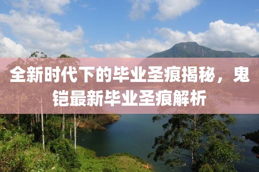 全新時代下的畢業圣痕揭秘,鬼鎧最新畢業圣痕解析