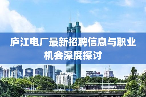 廬江電廠最新招聘信息與職業(yè)機(jī)會(huì)深度探討