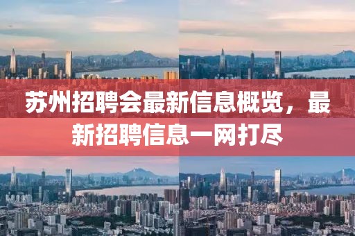 蘇州招聘會最新信息概覽,最新招聘信息一網打盡