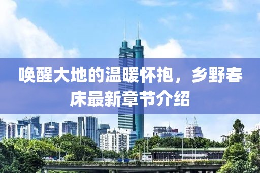 喚醒大地的溫暖懷抱,鄉野春床最新章節介紹