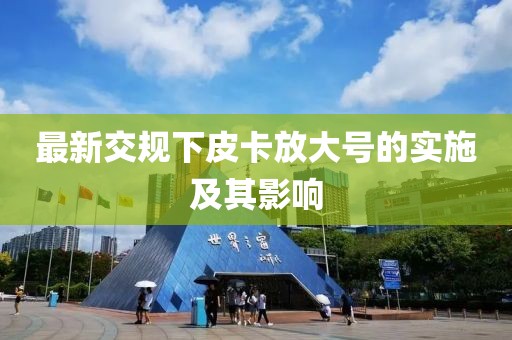 最新交規(guī)下皮卡放大號(hào)的實(shí)施及其影響