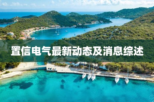 置信電氣最新動態及消息綜述
