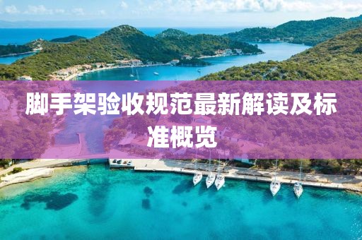 腳手架驗收規(guī)范最新解讀及標準概覽
